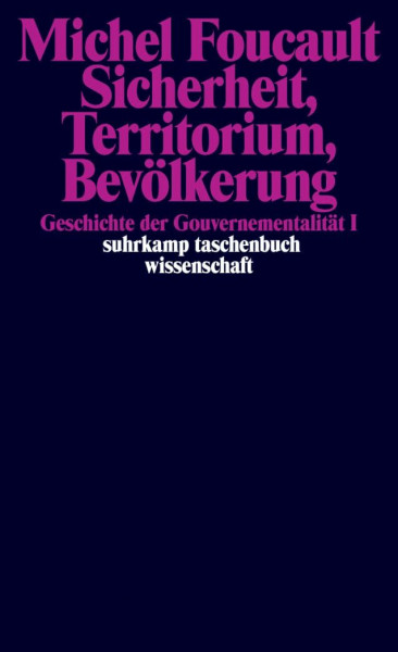 Sicherheit, Territorium, Bevölkerung. Geschichte der Gouvernementalität I.: Geschichte der Gouvernementalität I. Vorlesungen am Collège de France 1977/1978 (suhrkamp taschenbuch wissenschaft)