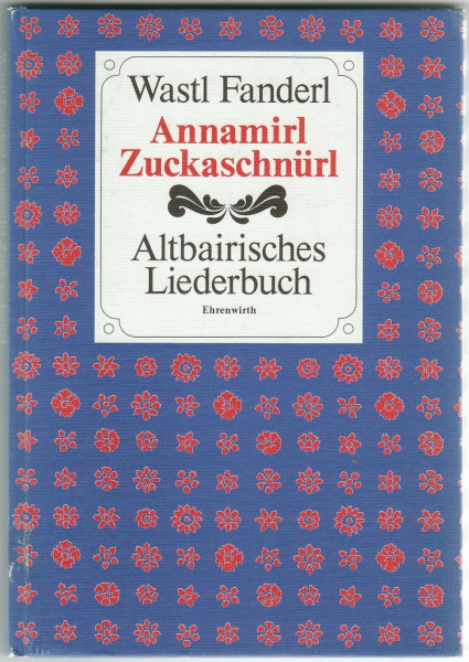 Annamirl-Zuckaschnürl: Altbairisches Liederbuch