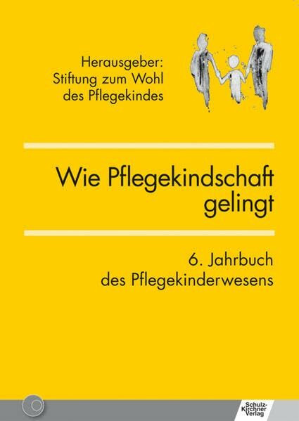 Wie Pflegekindschaft gelingt: 6. Jahrbuch des Pflegekinderwesens