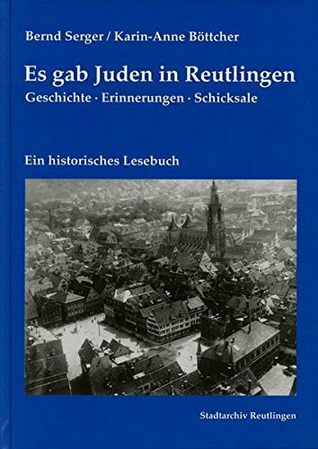 Es gab Juden in Reutlingen: Geschichte, Erinnerungen, Schicksale. Ein historisches Lesebuch