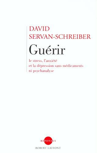 Guerir, Le Stress, l'Anxiete, La Depression Sans Medicament Ni Psychanalyse