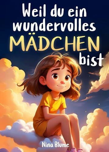 Weil du ein wundervolles Mädchen bist: Inspirierende Geschichten über Mut, innere Stärke und Selbstvertrauen (Kinderbücher von Nina Blume)