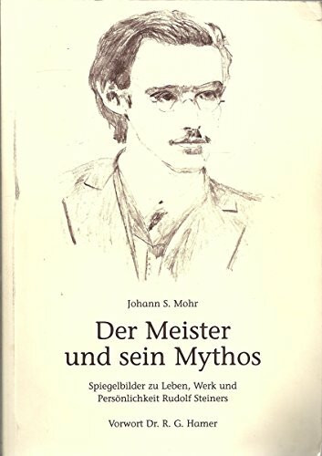 Der Meister und sein Mythos : Spiegelbilder zu Leben, Werk und Persönlichkeit Rudolf Steiners