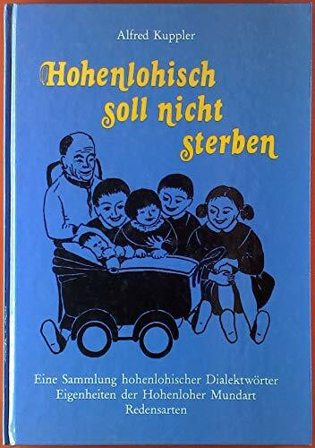 Hohenlohisch soll nicht sterben: Eine Sammlung hohenlohischer Dialektwörter /Eigenheiten der Hohenloher Mundart /Redensarten: Eine Sammlung ... der Hohenloher Mundart, Redensarten