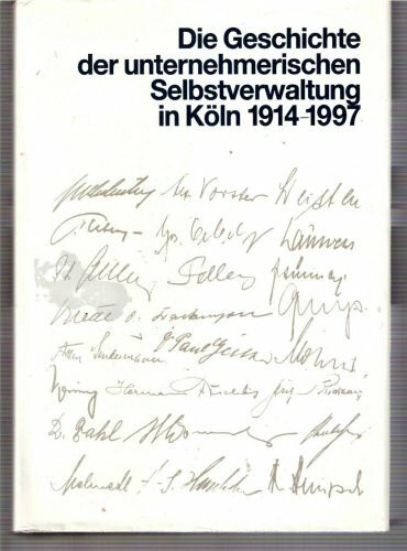 Die Geschichte der unternehmerischen Selbstverwaltung in Köln 1914-1997: Herausgegeben aus Anl...