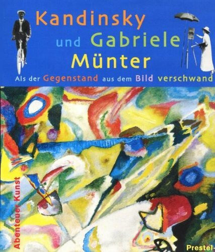 Kandinsky und Gabriele Münter: Als der Gegenstand aus dem Bild verschwand (Abenteuer Kunst)