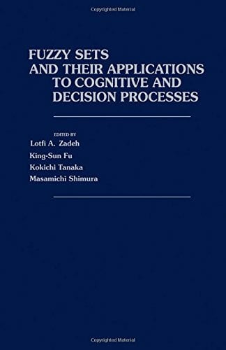 Fuzzy Sets and Their Applications to Cognitive and Decision Processes Fuzzy Sets and Their Applications to Cognitive and Decision Processes