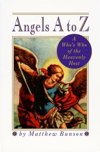 Angels A to Z: A Who's Who of the Heavenly Host Angels A to Z: A Who's Who of the Heavenly Host