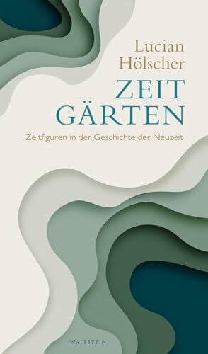 Zeitgärten: Zeitfiguren in der Geschichte der Neuzeit
