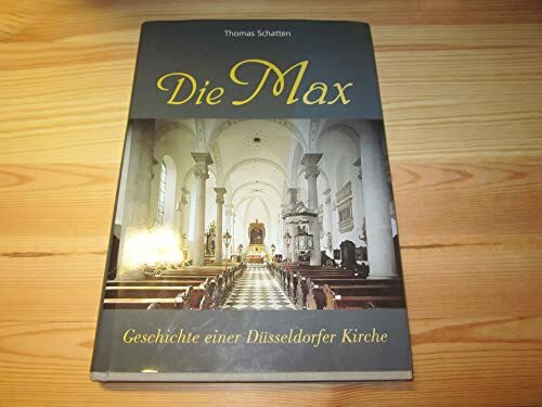 Die Max - Geschichte einer Düsseldorfer Kirche