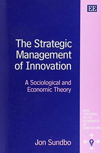 The Strategic Management of Innovation: A Sociological and Economic Theory (New Horizons in the Economics of Innovation)