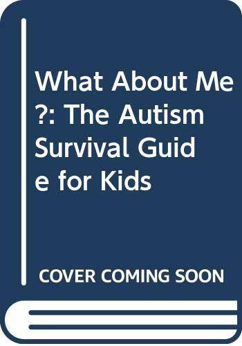 What About Me?: The Autism Survival Guide for Kids