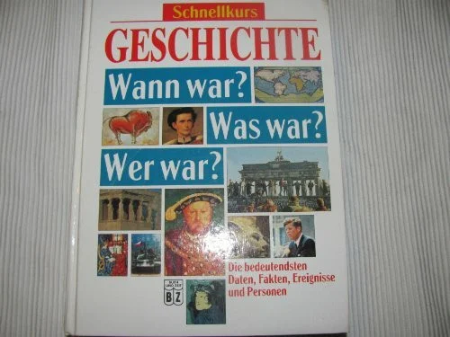 Schnellkurs Geschichte : Wann war? Was war? Wer war? Wann war? Was war? Wer war?
