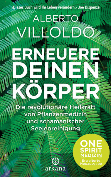 Erneuere deinen Körper: Die revolutionäre Heilkraft von Pflanzenmedizin und schamanischer Seelenreinigung - ONE SPIRIT MEDIZIN – Erweiterte Neuausgabe