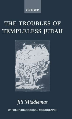 The Troubles of Templeless Judah (Oxford Theological Monographs)