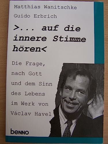 Erfurter theologische Schriften, 23: "... auf die innere Stimme hören". Die Frage nach Gott und dem Sinn des Lebens im Werk von Václac Havel