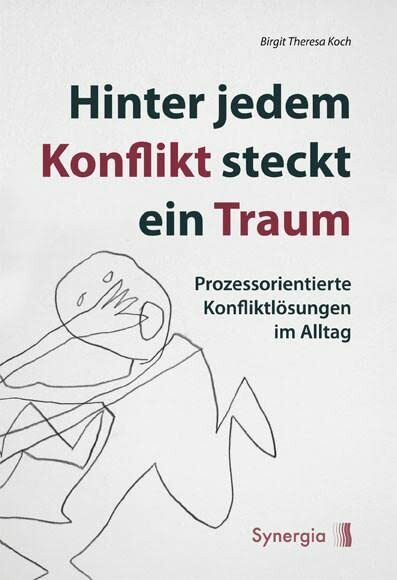 Hinter jedem Konflikt steckt ein Traum, der sich entfalten will: Prozessorientierte Konfliktlösungen im Alltag