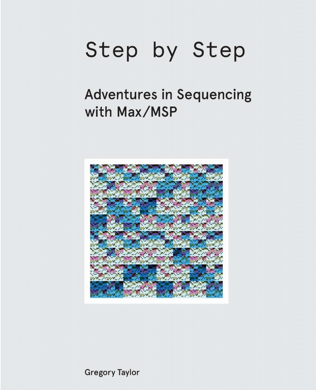 Cycling '74 Step By Step, Adventures In Sequencing With Max/Msp