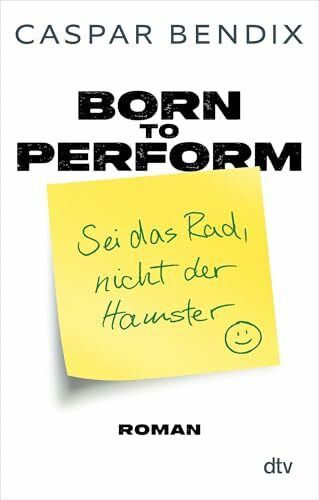 Born to perform – Sei das Rad, nicht der Hamster: Roman | Ein Roman über Erfolg im Job, in der Liebe und allem dazwischen