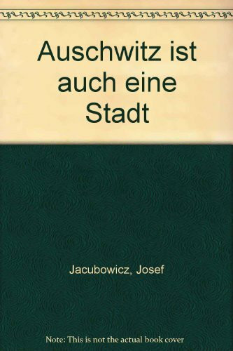 Auschwitz ist auch eine Stadt: Durch acht Lager in die Freiheit - ein Überlebender des Holocaust erzählt