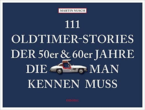 111 Oldtimer-Stories der 50er und 60er Jahre, die man kennen muss