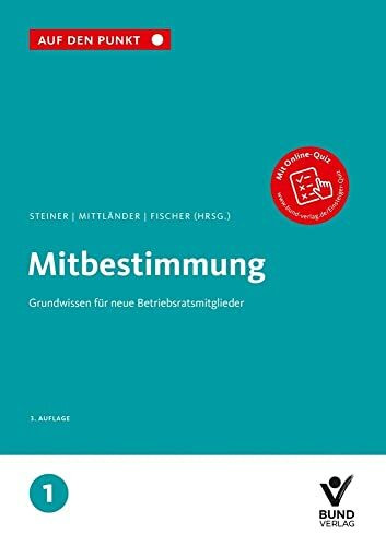 Mitbestimmung: Grundwissen für neue Betriebsratsmitglieder Reihe: Auf den Punkt, Band 1.