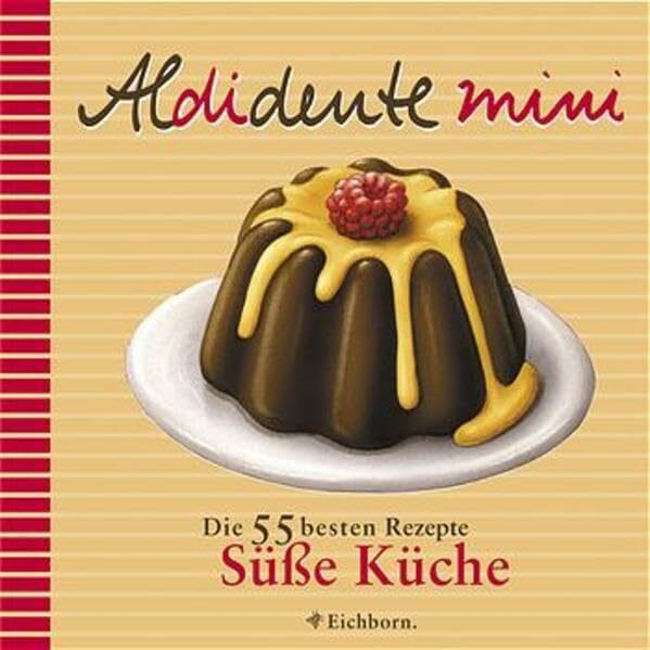 Aldidente mini: Süße Küche: Die 55 besten Rezepte