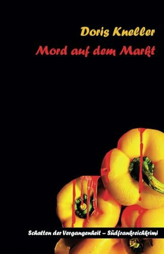 Mord auf dem Markt: Mörderische Reise durch Frankreichs Süden (Mord in Südfrankreich : Die Schatten der Vergangenheit, Band 2)