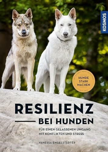 Resilienz bei Hunden: Hunde im Inneren stärken - Für einen gelassenen Umgang mit Konflikten und Stress