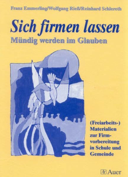 Sich firmen lassen: Mündig werden im Glauben. (Freiarbeits-) Materialien zur Vorbereitung in Schule + Gemeinde (6. bis 8. Klasse)