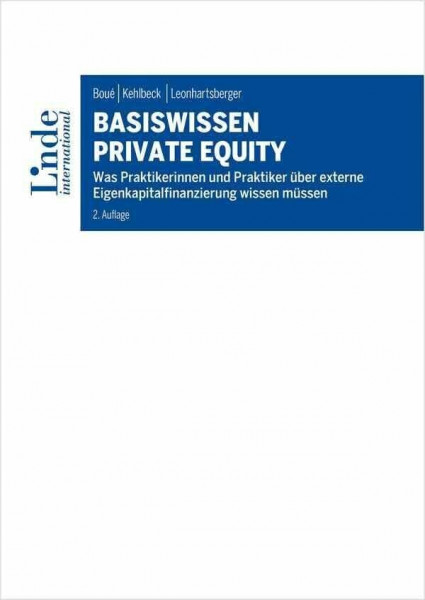 Basiswissen Private Equity: Was Praktikerinnen und Praktiker über externe Eigenkapitalfinanzierung wissen müssen (Linde Lehrbuch)
