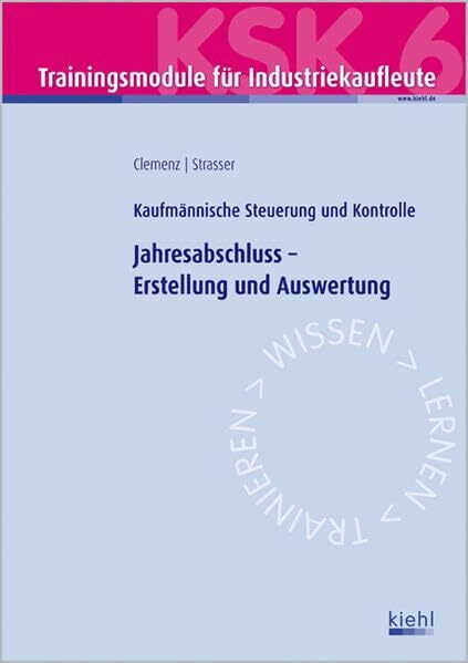 Trainingsmodul Industriekaufleute - Jahresabschluss - Erstellung und Auswertung (KSK 6): Kaufmännische Steuerung und Kontrolle