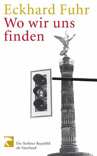 Wo wir uns finden: Die Berliner Republik als Vaterland