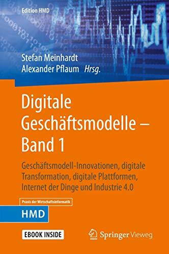 Digitale Geschäftsmodelle – Band 1: Geschäftsmodell-Innovationen, digitale Transformation, digitale Plattformen, Internet der Dinge und Industrie 4.0 (Edition HMD, Band 1)