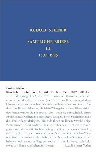 Sämtliche Briefe: Band 3: Frühe Berliner Zeit bis zum Ausscheiden aus der Arbeiterbildungsschule, 10. Juni 1897 – 12. Januar 1905 (Rudolf Steiner Gesamtausgabe: Schriften und Vorträge)