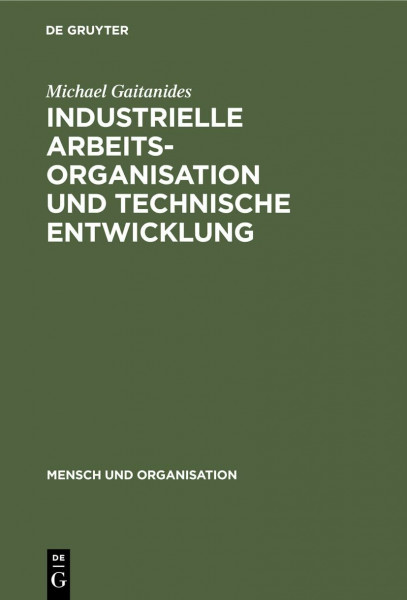 Industrielle Arbeitsorganisation und technische Entwicklung: Produktionstechnische Möglichkeiten qualitativer Verbesserung der Arbeitsbedingungen (Mensch und Organisation, 1, Band 1)
