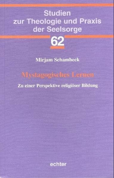 Mystagogisches Lernen: Zu einer Perspektive religiöser Bildung: Zu einer Perspektive religiöser Bildung. Habil.-Schr. (Studien zur Theologie und Praxis der Seelsorge)