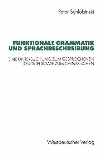 Funktionale Grammatik und Sprachbeschreibung: Eine Untersuchung zum Gesprochenen Deutsch sowie zum Chinesischen (German Edition)