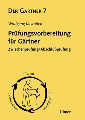 Prüfungsvorbereitung für Gärtner: Zwischenprüfung/Abschlussprüfung (Der Gärtner , Band 7)