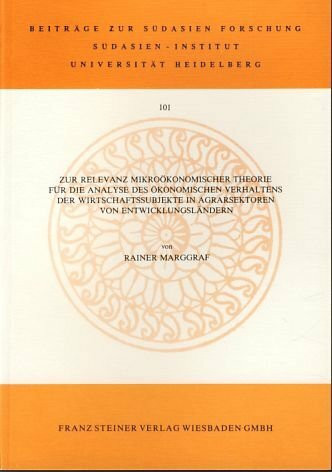 Zur Relevanz mikroökonomischer Theorie für die Analyse des ökonomischen Verhaltens der Wirtschaftssubjekte in Agrarsektoren von Entwicklungsländern (Beiträge zur Südasien-Forschung)