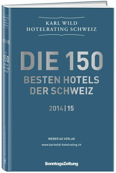 Die 150 besten Hotels der Schweiz 2014/15: Karl Wild - Hotelrating Schweiz