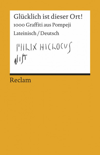 Glücklich ist dieser Ort!: 1000 Graffiti aus Pompeji. Lateinisch/Deutsch (Reclams Universal-Bibliothek)