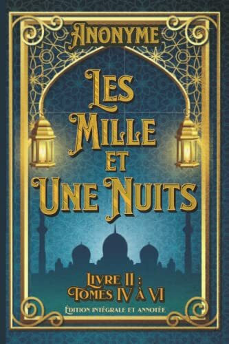 Les Mille et Une Nuits Livre II : Tomes IV à VI Édition intégrale et annotée: édition collector