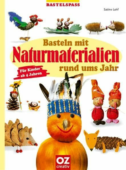 Basteln mit Naturmaterialien rund ums Jahr. Für Kinder ab 4 Jahren