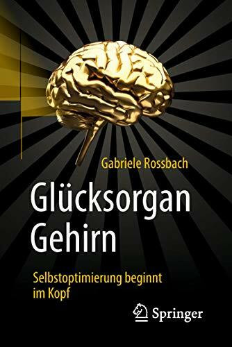 Glücksorgan Gehirn: Selbstoptimierung beginnt im Kopf