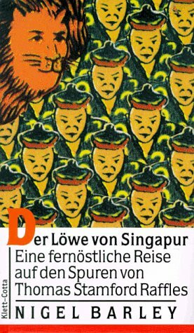 Der Löwe von Singapur: Eine fernöstliche Reise auf den Spuren Thomas Stamford Raffles: Eine fernöstliche Reise auf den Spuren von Thomas Stamford Raffles