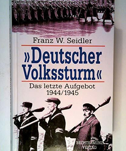 Deutscher Volkssturm: Das letzte Aufgebot 1944/1945