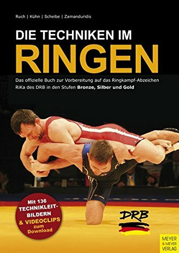Die Techniken im RIngen: Das offizielle Buch zur Vorbereitung auf das Ringkampf-Abzeichen RiKa des DRB in den Stufen Bronze, Silber und Gold