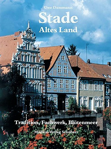 Stade und das Alte Land: Tradition, Fachwerk, Blütenmeer. Dt. /Engl. /Franz.: Tradition, Fachwerk, Blütenmeer. Text dtsch.-engl.-französ.