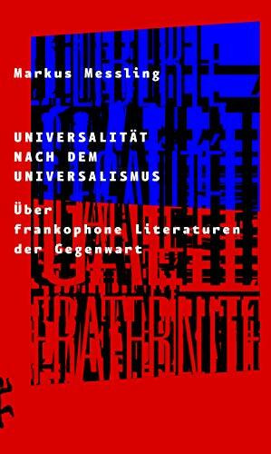 Universalität nach dem Universalismus: Über frankophone Literaturen der Gegenwart